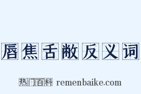 唇焦舌敝反义词是什么意思的图片